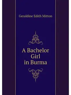 A Bachelor Girl in Burma