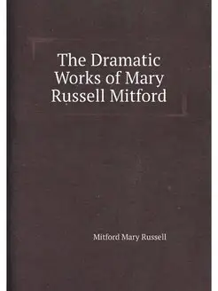 The Dramatic Works of Mary Russell Mi