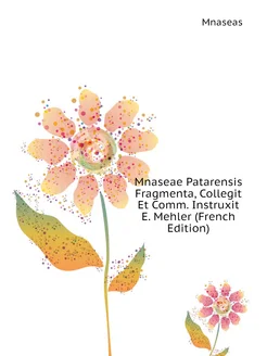 Mnaseae Patarensis Fragmenta, Collegit Et Comm. Inst