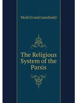 The Religious System of the Parsis