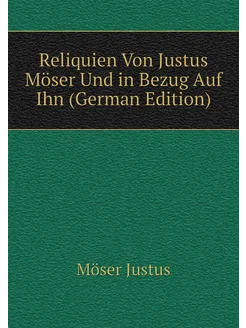 Reliquien Von Justus Möser Und in Bezug Auf Ihn (Ger