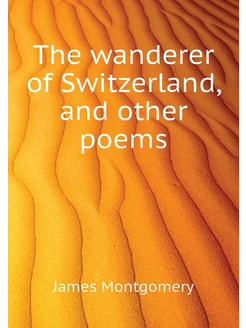 The wanderer of Switzerland, and other poems