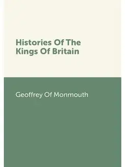 Histories Of The Kings Of Britain