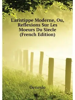 L'aristippe Moderne, Ou, Reflexions S