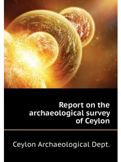 Report on the archaeological survey of Ceylon