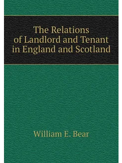 The Relations of Landlord and Tenant in England and