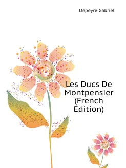 Les Ducs De Montpensier (French Edition)