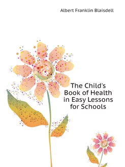 The Child's Book of Health in Easy Lessons for Schools