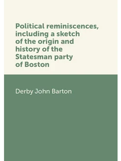 Political reminiscences, including a sketch of the o