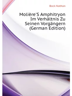 Molière'S Amphitryon Im Verhältnis Zu Seinen Vorgäng