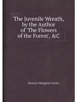 The Juvenile Wreath, by the Author of 'The Flowers o