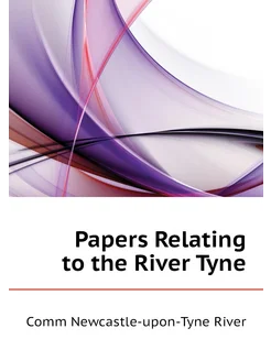 Papers Relating to the River Tyne