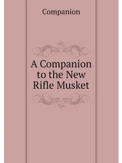 A Companion to the New Rifle Musket