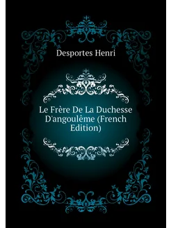 Le Frère De La Duchesse D'angoulême (French Edition)