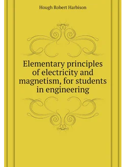 Elementary principles of electricity and magnetism