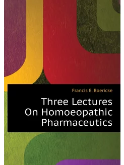 Three Lectures On Homoeopathic Pharmaceutics