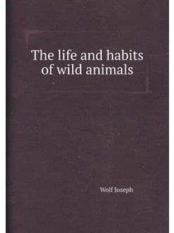 The life and habits of wild animals