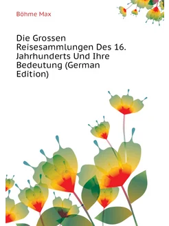 Die Grossen Reisesammlungen Des 16. Jahrhunderts Und