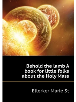 Behold the lamb A book for little folks about the Ho