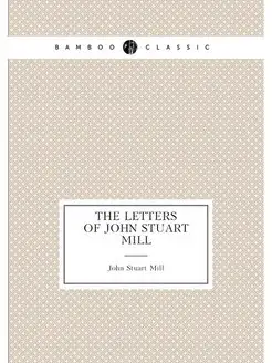 The letters of John Stuart Mill