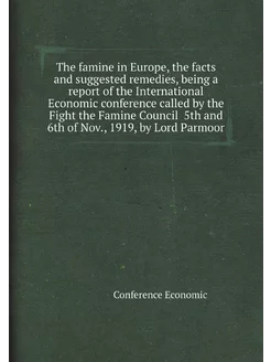 The famine in Europe, the facts and suggested remedi