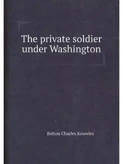 The private soldier under Washington