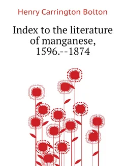 Index to the literature of manganese, 1596.--1874