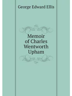 Memoir of Charles Wentworth Upham