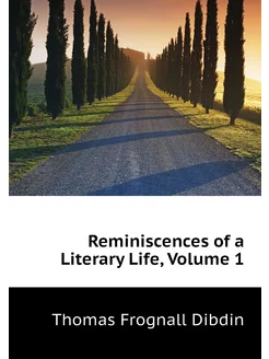 Reminiscences of a Literary Life, Volume 1