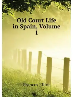 Old Court Life in Spain, Volume 1