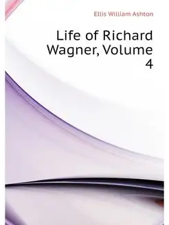 Life of Richard Wagner, Volume 4