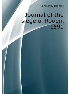 Journal of the siege of Rouen, 1591