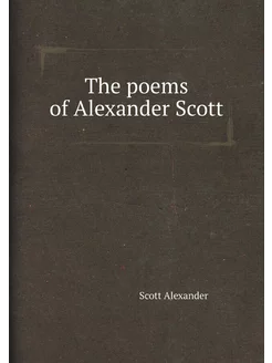 The poems of Alexander Scott