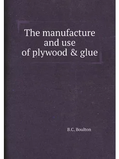 The manufacture and use of plywood & glue