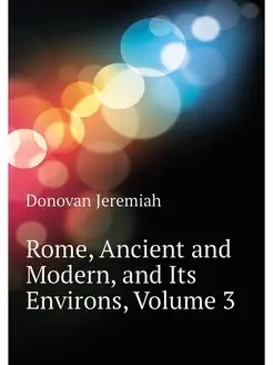 Rome, Ancient and Modern, and Its Env