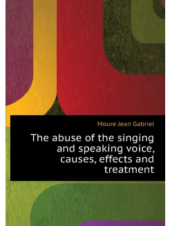 The abuse of the singing and speaking voice, causes