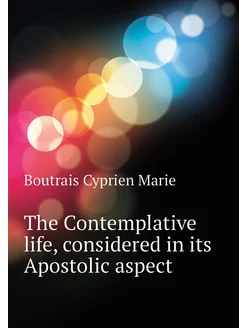 The Contemplative life, considered in its Apostolic