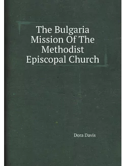 The Bulgaria Mission Of The Methodist Episcopal Church