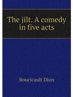 The jilt. A comedy in five acts