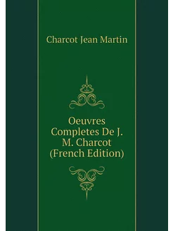 Oeuvres Completes De J. M. Charcot (French Edition)