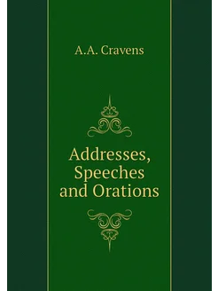 Addresses, Speeches and Orations