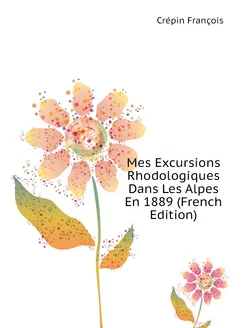 Mes Excursions Rhodologiques Dans Les Alpes En 1889