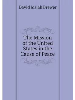 The Mission of the United States in the Cause of Peace