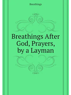 Breathings After God, Prayers, by a Layman