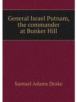 General Israel Putnam, the commander at Bunker Hill