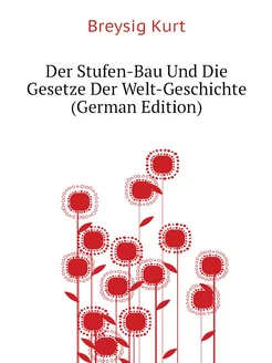 Der Stufen-Bau Und Die Gesetze Der Welt-Geschichte (