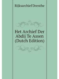 Het Archief Der Abdij Te Assen (Dutch Edition)