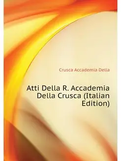 Atti Della R. Accademia Della Crusca