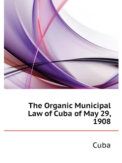 The Organic Municipal Law of Cuba of May 29, 1908