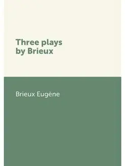 Three plays by Brieux